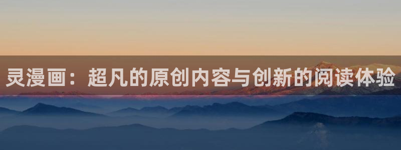 男男腐漫画网：灵漫画：超凡的原创内容与创新的阅读体验